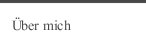 &Uuml;ber mich